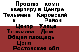 Продаю 1-комн. квартиру в Центре, Тельмана - Кировский, 3/9к, 40/20/8,5 › Район ­ Центр › Улица ­ Тельмана › Дом ­ 118 › Общая площадь ­ 40 › Цена ­ 2 400 000 - Ростовская обл., Ростов-на-Дону г. Недвижимость » Квартиры продажа   . Ростовская обл.,Ростов-на-Дону г.